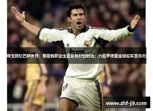 菲戈回忆巴萨岁月:那是我职业生涯最美好的时光;力挺罗德里金球奖实至名归 菲戈回忆巴萨岁月:那是我职业生涯最美好的时光;力挺罗德里金球奖实至名归