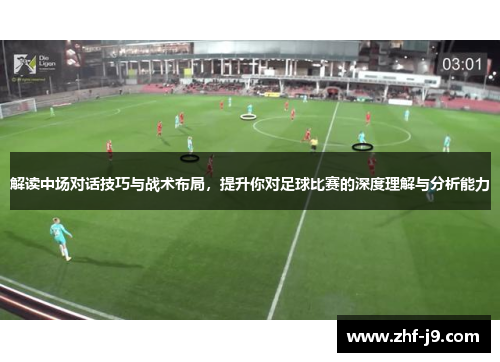 解读中场对话技巧与战术布局，提升你对足球比赛的深度理解与分析能力