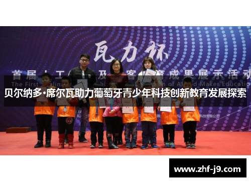 贝尔纳多·席尔瓦助力葡萄牙青少年科技创新教育发展探索 贝尔纳多·席尔瓦助力葡萄牙青少年科技创新教育发展探索