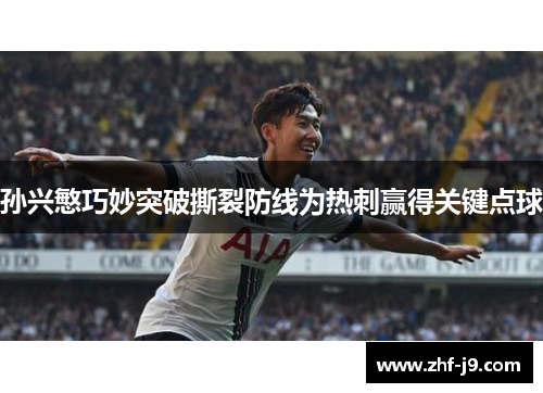 孙兴慜巧妙突破撕裂防线为热刺赢得关键点球