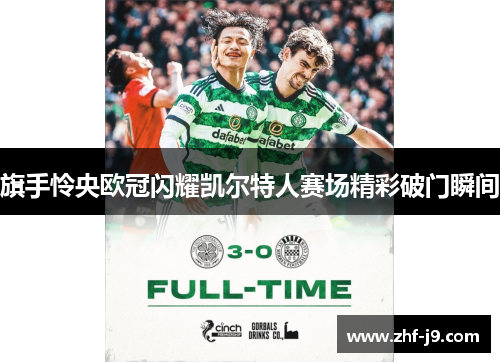 旗手怜央欧冠闪耀凯尔特人赛场精彩破门瞬间