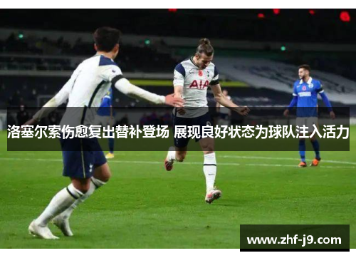 洛塞尔索伤愈复出替补登场 展现良好状态为球队注入活力