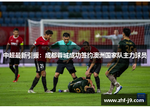 中超最新引援：成都蓉城成功签约澳洲国家队主力球员