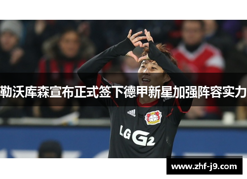 勒沃库森宣布正式签下德甲新星加强阵容实力