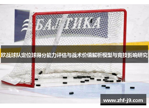 欧战球队定位球得分能力评估与战术价值解析模型与竞技影响研究 欧战球队定位球得分能力评估与战术价值解析模型与竞技影响研究
